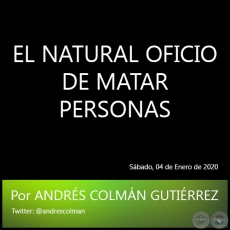 EL NATURAL OFICIO DE MATAR PERSONAS - Por ANDRS COLMN GUTIRREZ - Sbado, 04 de Enero de 2020